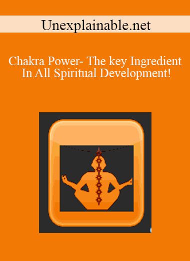 Unexplainable.net - Chakra Power- The key Ingredient In All Spiritual Development!