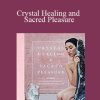 Vanessa Cuccia - Crystal Healing and Sacred Pleasure: Awaken Your Sensual Energy Using Crystals and Healing Rituals