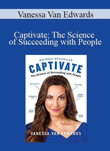 Vanessa Van Edwards - Captivate: The Science of Succeeding with People