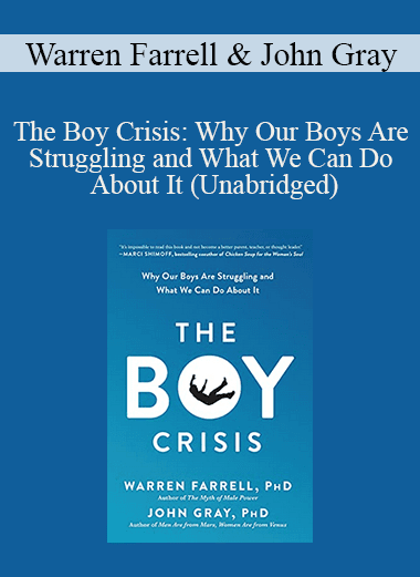 Warren Farrell & John Gray - The Boy Crisis: Why Our Boys Are Struggling and What We Can Do About It (Unabridged)