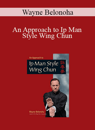 Wayne Belonoha - An Approach to Ip Man Style Wing Chun