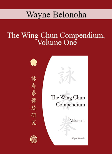 Wayne Belonoha - The Wing Chun Compendium