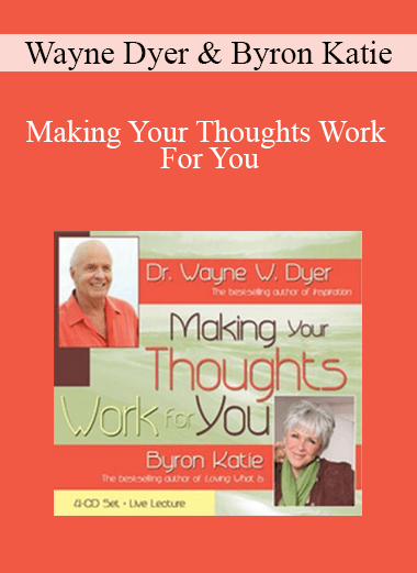 Wayne Dyer & Byron Katie - Making Your Thoughts Work For You