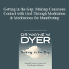 Wayne Dyer - Getting in the Gap: Making Conscious Contact with God Through Meditation & Meditations for Manifesting