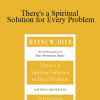 Wayne Dyer - There's a Spiritual Solution for Every Problem