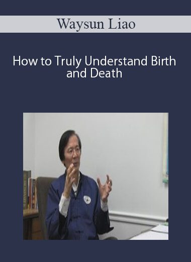 Waysun Liao – How to Truly Understand Birth and Death