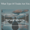 What Type Of Trader Are You - Urban Forex