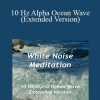 White Noise Meditation - 10 Hz Alpha Ocean Wave (Extended Version)