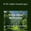 White Noise Meditation - 10 Hz Alpha Soundscapes