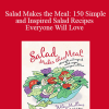 Wiley Mullins - Salad Makes the Meal: 150 Simple and Inspired Salad Recipes Everyone Will Love