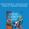 Willi Galloway-Grow Cook Eat - A Food Lover's Guide to Vegetable Gardening