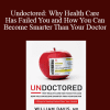 William Davis - Undoctored: Why Health Care Has Failed You and How You Can Become Smarter Than Your Doctor