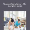 Workout From Home - The Complete Guide