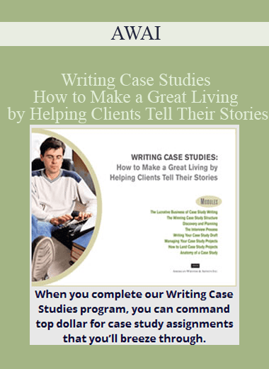 Writing Case Studies - How to Make a Great Living by Helping Clients Tell Their Stories - AWAI