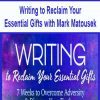 [Download Now] Writing to Reclaim Your Essential Gifts with Mark Matousek