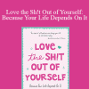 Zoey Arielle Poulsen - Love the Sh!t Out of Yourself: Because Your Life Depends On It