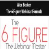 Alex Becker – The 6 Figure Webinar Formula