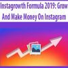 Instagrowth Formula 2019: Grow And Make Money On Instagram