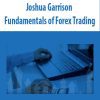 Joshua Garrison – Fundamentals of Forex Trading