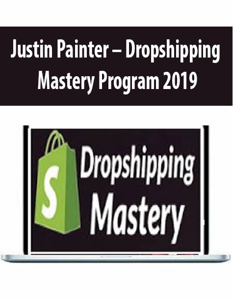 Justin Painter – Dropshipping Mastery Program 2019