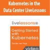 Kubernetes in the Data Center LiveLessons