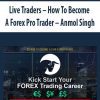 Live Traders – How To Become A Forex Pro Trader – Anmol Singh