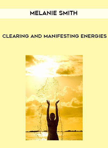 [Download Now] Melanie Smith – Clearing and Manifesting Energies