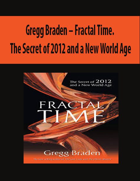 Gregg Braden – Fractal Time. The Secret of 2012 and a New World Age