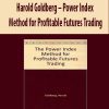 Harold Goldberg – Power Index Method for Profitable Futures Trading