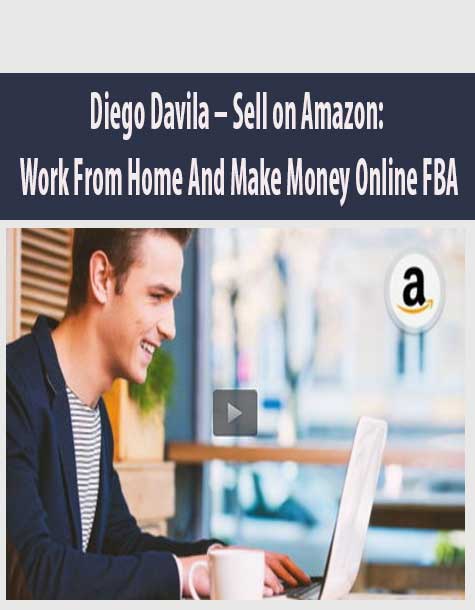 Diego Davila – Sell on Amazon: Work From Home And Make Money Online FBA