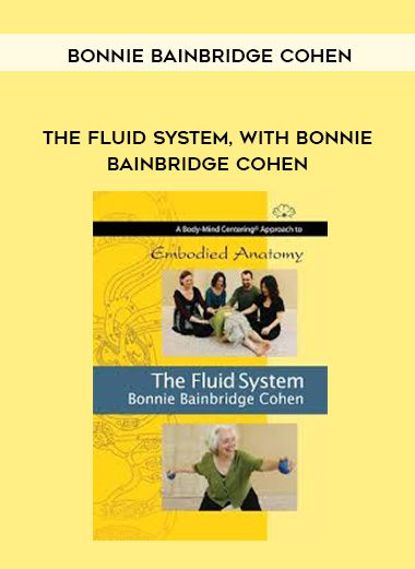 [Download Now] Bonnie Bainbridge Cohen - Embodied Anatomy and the Fluid System - Streaming