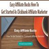 Easy Affiliate Bucks How To Get Started As Clickbank Affiliate Marketer