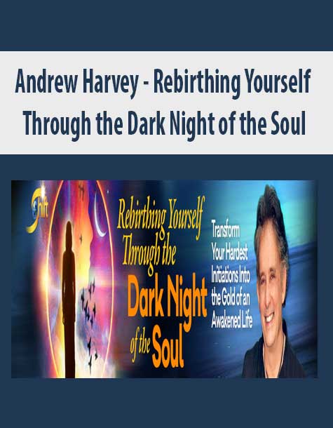 [Download Now] Andrew Harvey - Rebirthing Yourself Through the Dark Night of the Soul