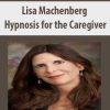 [Download Now] Lisa Machenberg - Hypnosis for the Caregiver