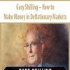 Gary Shilling – How to Make Money in Deflationary Markets