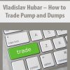 Vladislav Hubar – How to Trade Pump and Dumps