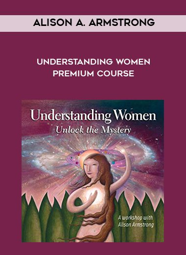 [Download Now] Alison A. Armstrong - Understanding Women Premium Course