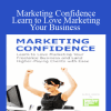 Marketing Confidence: Learn to Love Marketing Your Business - AWAI