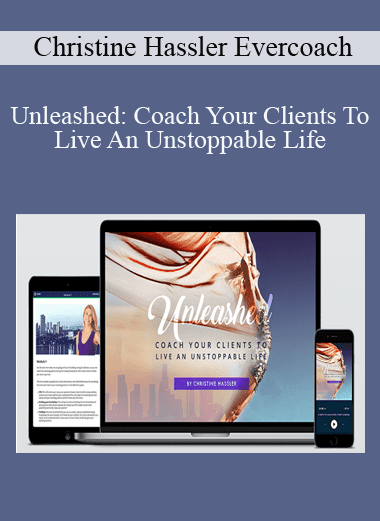 Unleashed: Coach Your Clients To Live An Unstoppable Life - Christine Hassler Evercoach