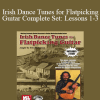 Irish Dance Tunes for Flatpicking Guitar Complete Set: Lessons 1-3 - Eric Thompson