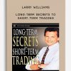 Larry Williams – Long-Term Secrets to Short-Term Trading