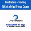 Livetraders – Trading With An Edge Bronze Course