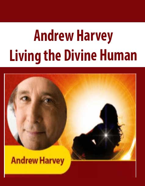 [Download Now] Andrew Harvey – Living the Divine Human