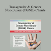 lore m. dickey - Transgender & Gender Non-Binary (TGNB) Clients: Clinical Issues and Treatment Strategies