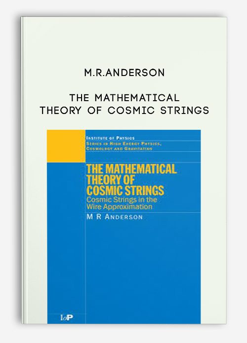 M.R.Anderson – The Mathematical Theory of Cosmic Strings