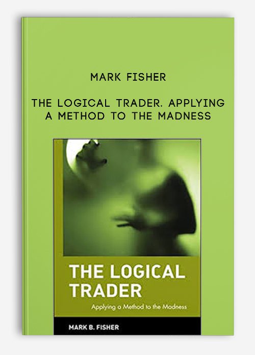 Mark Fisher – The Logical Trader. Applying a Method to the Madness