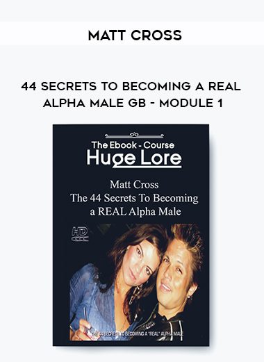 Matt Cross – 44 Secrets to Becoming a Real Alpha Male GB – Module 1