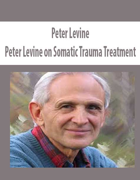 [Download Now] Peter Levine on Somatic Trauma Treatment - Peter Levine