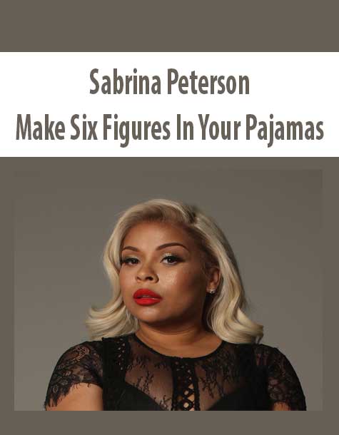 [Download Now] Sabrina Peterson – Make Six Figures In Your Pajamas