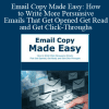 Email Copy Made Easy: How to Write More Persuasive Emails That Get Opened